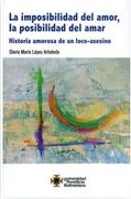 La Imposibilidad del Amor, la Posibilidad de Amar. Historia Amorosa de un Loco-Asesino