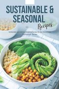 Sustainable & Seasonal Recipes: Sustainable and Delicious Seasonal Recipes for Any Time of Year (en Inglés)