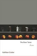 The River Twice: Poems (Princeton Series of Contemporary Poets) 