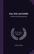 Gun, Rod, and Saddle: A Record of Personal Experiences (en Inglés)