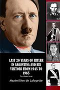 Last 20 Years of Hitler in Argentina and his Visitors From 1945 to 1965 (en Inglés)