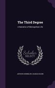 The Third Degree: A Narrative of Metropolitan Life (en Inglés)