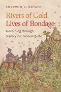 Rivers of Gold, Lives of Bondage: Governing Through Slavery in Colonial Quito (en Inglés)