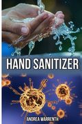 Hand Sanitizier: A guide to make disinfectant and hand sanitizier at home, plus a bonus to make homemade face mask (en Inglés)