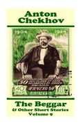 Anton Chekhov - The Beggar & Other Short Stories (Volume 9): Short story compilations from arguably the greatest short story writer ever. (en Inglés)