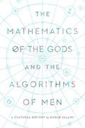 The Mathematics of the Gods and the Algorithms of Men: A Cultural History (en Inglés)