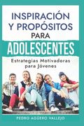 Inspiración y Propósitos para Adolescentes: Estrategias Motivadoras para Jóvenes Metas y Propósitos de la Juventud del Siglo 21 (in Spanish)