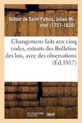 Changemens Faits Aux Cinq Codes, Extraits Des Bulletins Des Lois, Avec Des Observations (en Francés)