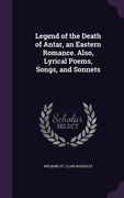Legend of the Death of Antar, an Eastern Romance. Also, Lyrical Poems, Songs, and Sonnets (en Inglés)