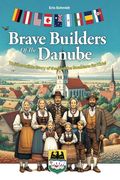 Brave Builders of the Danube: The Incredible Story of the Danube Swabians for Kids! (en Inglés)