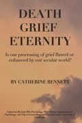 Death Grief Eternity: Is Our Processing of Grief Flawed or Enhanced by a Secular World? (en Inglés)