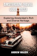 Amsterdam Travel Guide 2023: Exploring Amsterdam's Rich And Diverse Heritage (en Inglés)