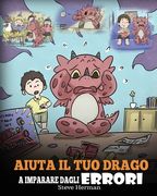 Aiuta il tuo drago a imparare dagli errori: (Help Your Dragon Learn From Mistakes) Una simpatica storia per bambini, per istruirli sul perfezionismo e (en Italiano)