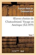 Oeuvres Choisies de Chateaubriand. Tome 7 Voyage En Amérique (en Francés)