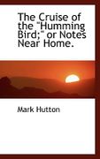 The Cruise of the "Humming Bird;" or Notes Near Home. - Hutton, Mark - BiblioLife