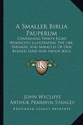 a smaller biblia pauperum: containing thirty-eight woodcuts illustrating the life, parables, and miracles of our blessed lord and savior jesus ch (en Inglés)