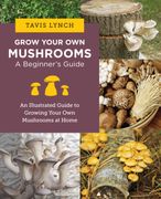 Grow Your Own Mushrooms: A Beginner's Guide: An Illustrated Guide to Cultivating Your Own Mushrooms at Home (en Inglés)