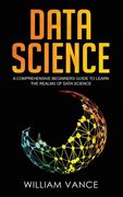 Data Science: A Comprehensive Beginners Guide to Learn the Realms of Data Science (en Inglés)