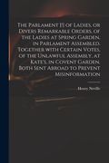 The Parlament [!] of Ladies, or Divers Remarkable Orders, of the Ladies at Spring Garden, in Parlament Assembled. Together With Certain Votes, of the (en Inglés)