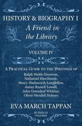 History and Biography I - A Friend in the Library: Volume IV - A Practical Guide to the Writings of Ralph Waldo Emerson, Nathaniel Hawthorne, Henry Wa (en Inglés)