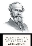 Pragmatism a new Name for Some old Ways of Thinking (en Inglés)