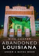 Abandoned Louisiana: Under a Bayou Moon (en Inglés)