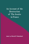 An Account Of The Destruction Of The Jesuits In France (en Inglés)