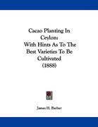 cacao planting in ceylon: with hints as to the best varieties to be cultivated (1888)