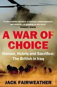a war of choice: honour, hubris and sacrifice. jack fairweather (en Inglés)