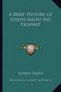 a brief history of joseph smith the prophet (en Inglés)