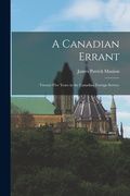 A Canadian Errant: Twenty-five Years in the Canadian Foreign Service (en Inglés)