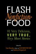 Flash Nonfiction Food: 91 Very Delicious, Very True, Very Short Stories (en Inglés)