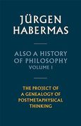 Also a History of Philosophy, Volume 1: The Project of a Genealogy of Postmetaphysical Thinking