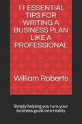 11 Essential Tips for Writing a Business Plan Like a Professional: Simply helping you turn your business goals into reality