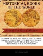 primary sources, historical collections: japanese education; lectures delivered in the university of london, with a foreword by t. s. wentworth (en Inglés)