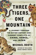 Three Tigers, one Mountain: A Journey Through the Bitter History and Current Conflicts of China, Korea, and Japan (en Inglés)