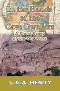 In the Hands of the Cave-Dwellers: A Short Story of the Old West