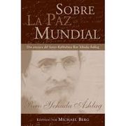 Sobre la paz mundial: Dos ensayos del Santo Kabbalista Rav Yehuda Áshlag (in Spanish)
