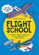 Flight School: From Paper Planes to Flying Fish, More Than 20 Models to Make and Fly