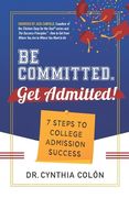 Be Committed. Get Admitted!: 7 Steps to College Admission Success (en Inglés)