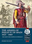 The Armies of Philip iv of Spain 1621 - 1665: The Fight for European Supremacy (Century of the Soldier) (en Inglés)