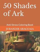 50 Shades of Ark: Anti-Stress Coloring Book