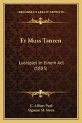 Er Muss Tanzen: Lustspiel In Einem Act (1883) (en Alemán)