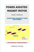 Power Assisted Magnet Motor: Theory Of Operation: Converting Magnetic Force Into Power (en Inglés)