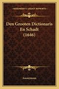 Den Grooten Dictionaris En Schadt (1646)