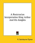 a rosicrucian interpretation king arthur and his knights (en Inglés)
