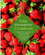 Easy Strawberry Cookbook: A Strawberry Cookbook for Strawberry Lovers, Filled with Delicious Strawberry Recipes (en Inglés)