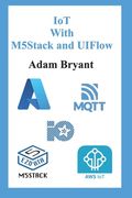 IoT With M5Stack and UIFlow: Volume 1 (en Inglés)