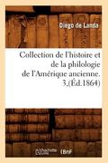 Collection de l'Histoire Et de la Philologie de l'Amérique Ancienne. 3, (Éd.1864) (en Francés)