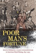 Poor Man's Fortune: White Working-Class Conservatism in American Metal Mining, 1850-1950 (en Inglés)